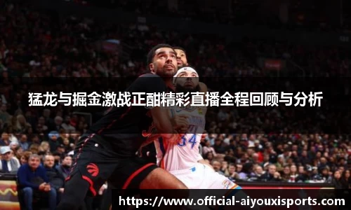猛龙与掘金激战正酣精彩直播全程回顾与分析