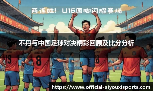 不丹与中国足球对决精彩回顾及比分分析